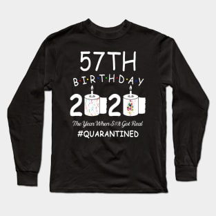 57th Birthday 2020 The Year When Shit Got Real Quarantined Long Sleeve T-Shirt